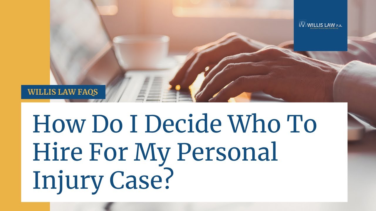 How Do I Decide Who To Hire For My Personal Injury Case? | Willis Law | Boca Injury Lawyer
