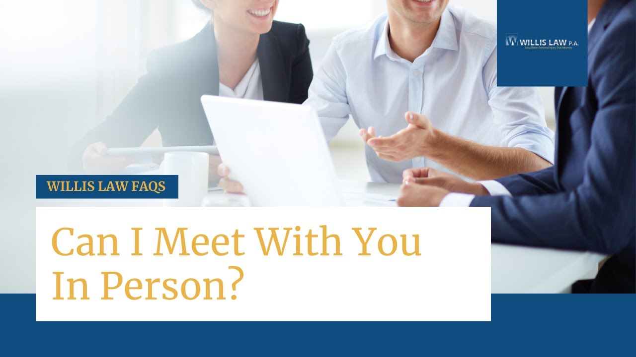 Can I Meet With You In Person? | Willis Law | Boca Car Accident Injury Lawyer